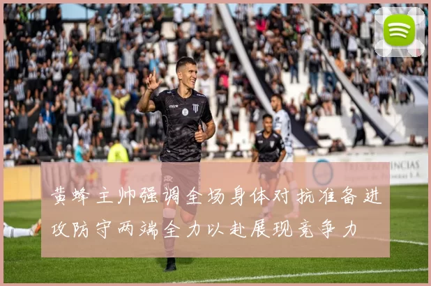 黄蜂主帅强调全场身体对抗准备进攻防守两端全力以赴展现竞争力